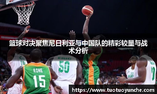 篮球对决聚焦尼日利亚与中国队的精彩较量与战术分析
